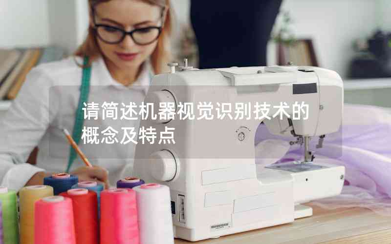 請(qǐng)簡(jiǎn)述機(jī)器視覺(jué)識(shí)別技術(shù)的概念及特點(diǎn)