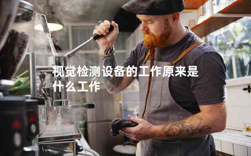視覺檢測(cè)設(shè)備的工作原來是什么工作