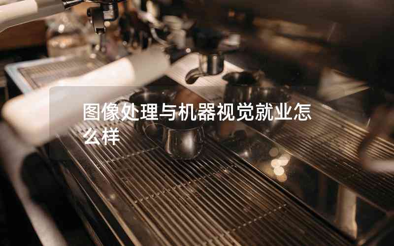 圖像處理與機(jī)器視覺(jué)就業(yè)怎么樣