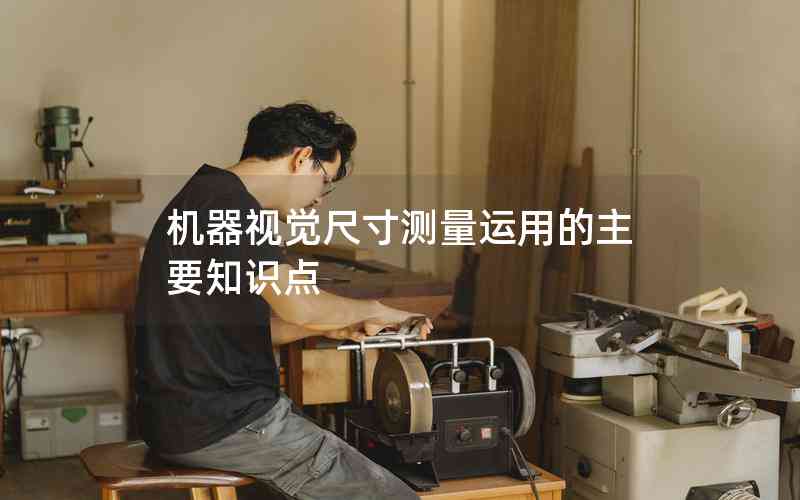 機(jī)器視覺尺寸測量運(yùn)用的主要知識(shí)點(diǎn)