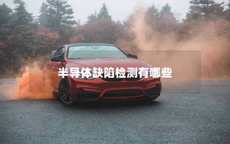 半導(dǎo)體缺陷檢測(cè)有哪些