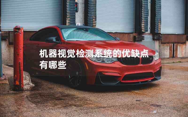 機(jī)器視覺(jué)檢測(cè)系統(tǒng)的優(yōu)缺點(diǎn)有哪些