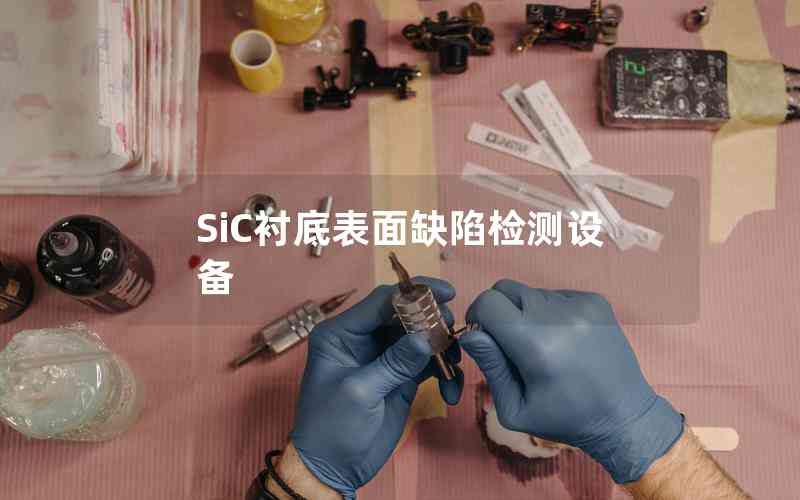 SiC襯底表面缺陷檢測(cè)設(shè)備