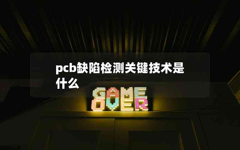 pcb缺陷檢測(cè)關(guān)鍵技術(shù)是什么