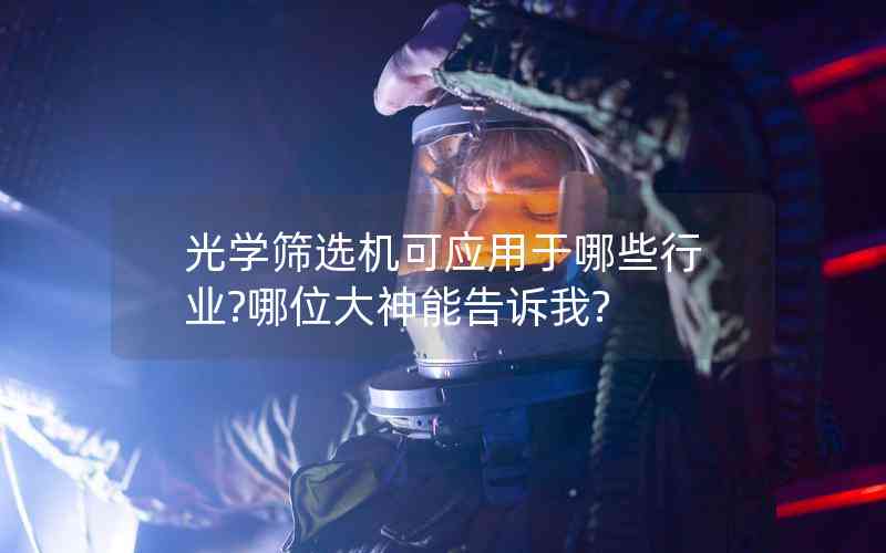 光學篩選機可應用于哪些行業(yè)?哪位大神能告訴我?