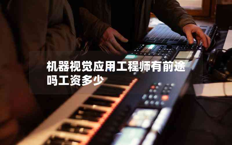 機(jī)器視覺(jué)應(yīng)用工程師有前途嗎工資多少