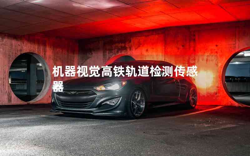 機器視覺高鐵軌道檢測傳感器