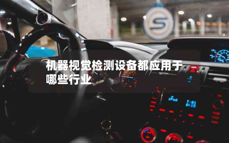 機(jī)器視覺檢測(cè)設(shè)備都應(yīng)用于哪些行業(yè)