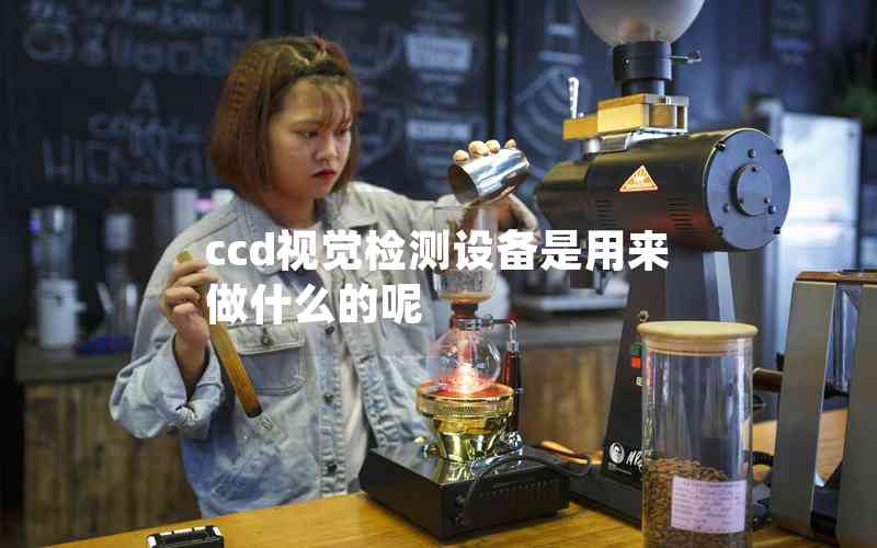 ccd視覺檢測設備是用來做什么的呢