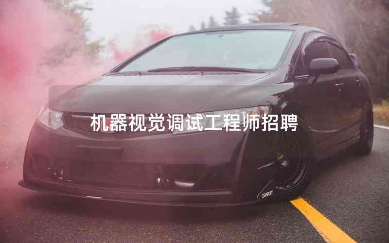 機(jī)器視覺調(diào)試工程師招聘