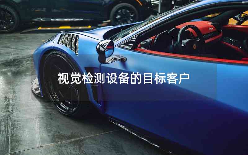 視覺檢測設(shè)備的目標(biāo)客戶