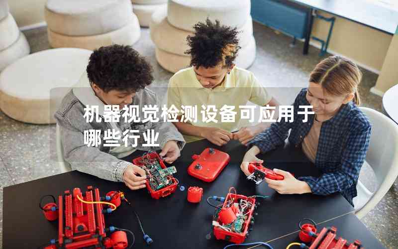 機器視覺檢測設備可應用于哪些行業(yè)