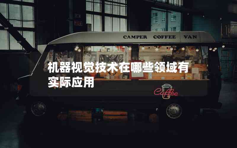 機(jī)器視覺技術(shù)在哪些領(lǐng)域有實(shí)際應(yīng)用