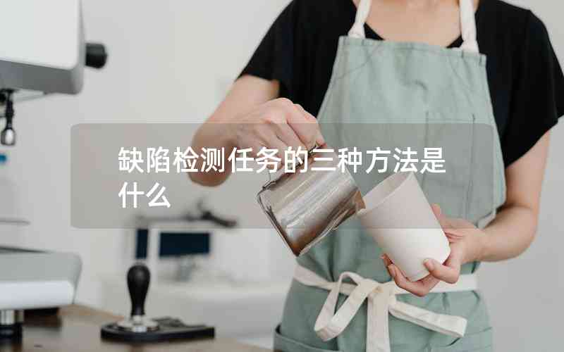 缺陷檢測(cè)任務(wù)的三種方法是什么