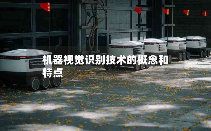 機(jī)器視覺(jué)識(shí)別技術(shù)的概念和特點(diǎn)