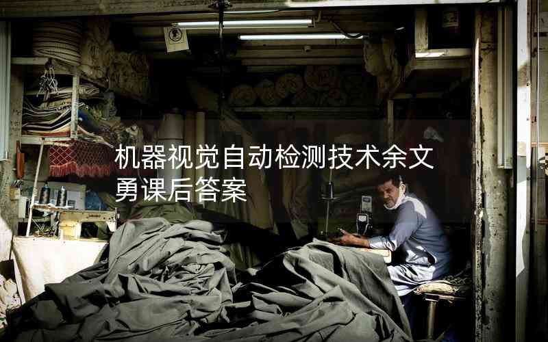 機器視覺自動檢測技術余文勇課后答案