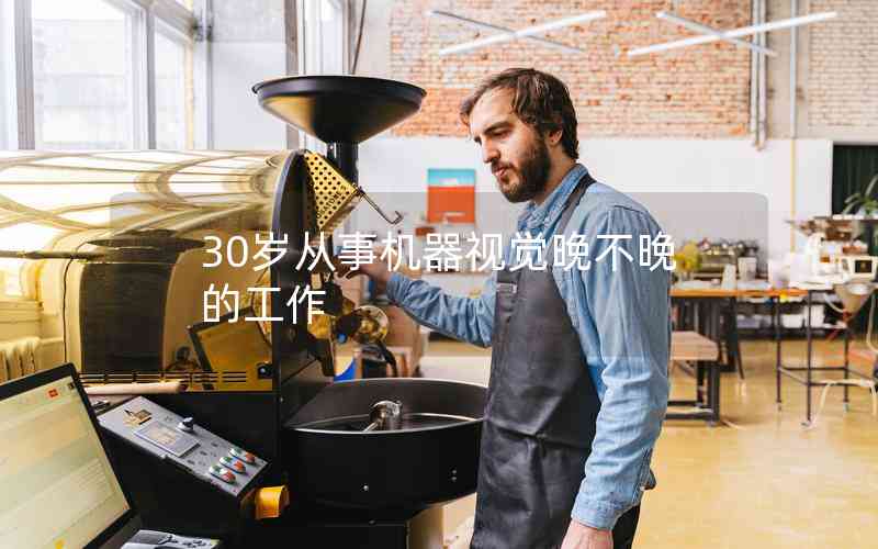 30歲從事機(jī)器視覺晚不晚的工作
