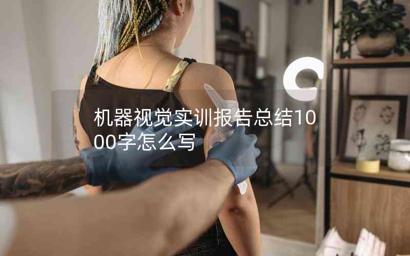 機(jī)器視覺(jué)實(shí)訓(xùn)報(bào)告總結(jié)1000字怎么寫