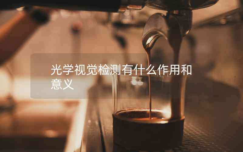光學視覺檢測有什么作用和意義