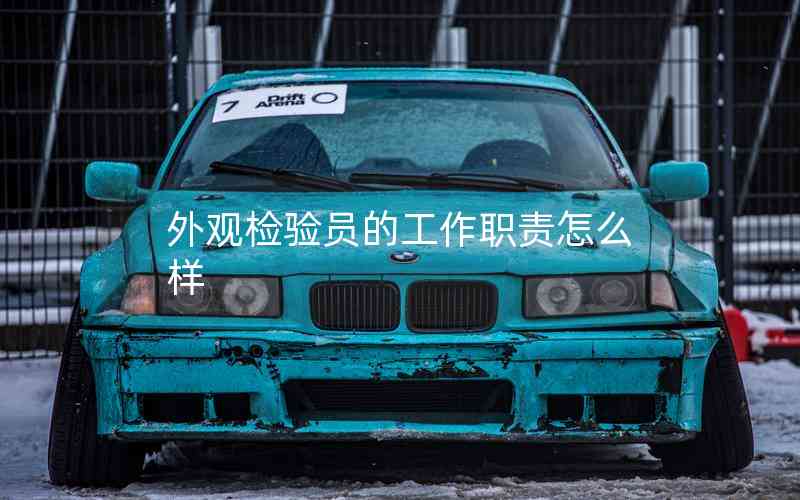 外觀檢驗(yàn)員的工作職責(zé)怎么樣