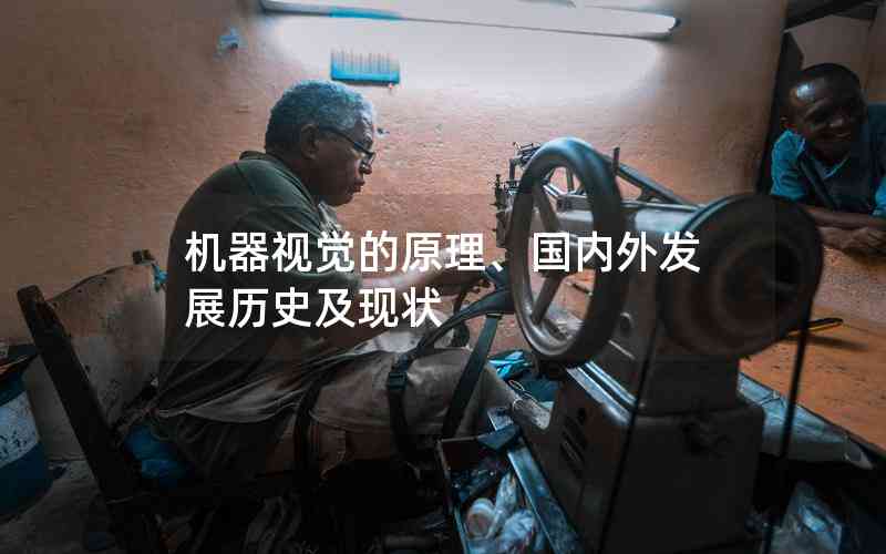 機(jī)器視覺(jué)的原理、國(guó)內(nèi)外發(fā)展歷史及現(xiàn)狀