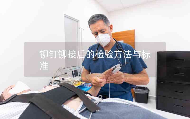 鉚釘鉚接后的檢驗(yàn)方法與標(biāo)準(zhǔn)