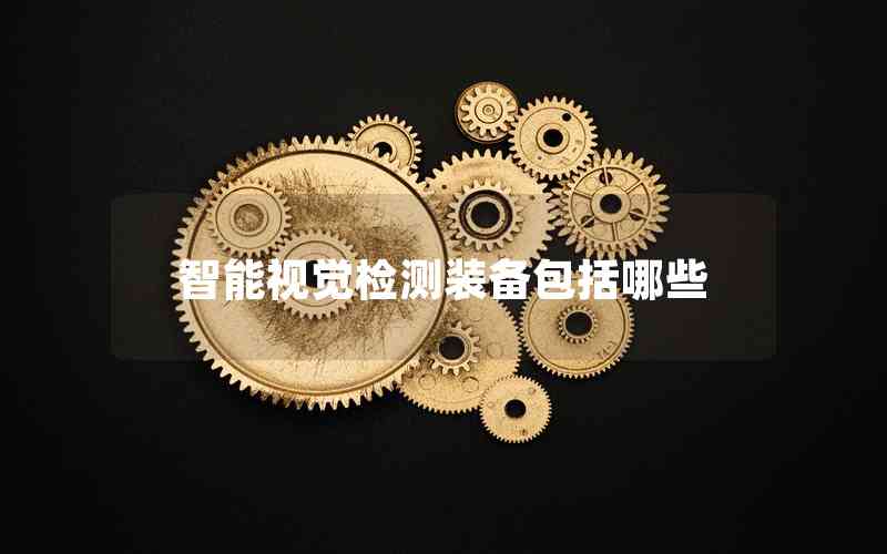智能視覺(jué)檢測(cè)裝備包括哪些