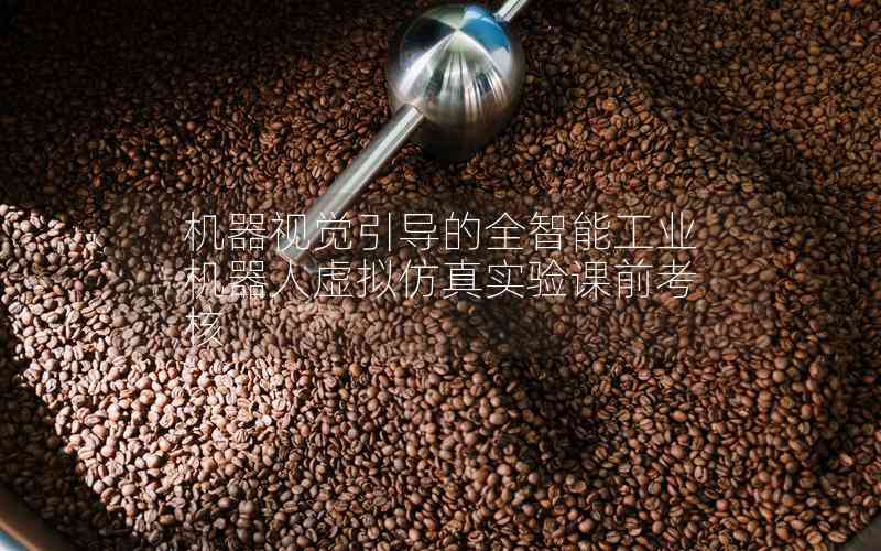 機器視覺引導的全智能工業(yè)機器人虛擬仿真實驗課前考核