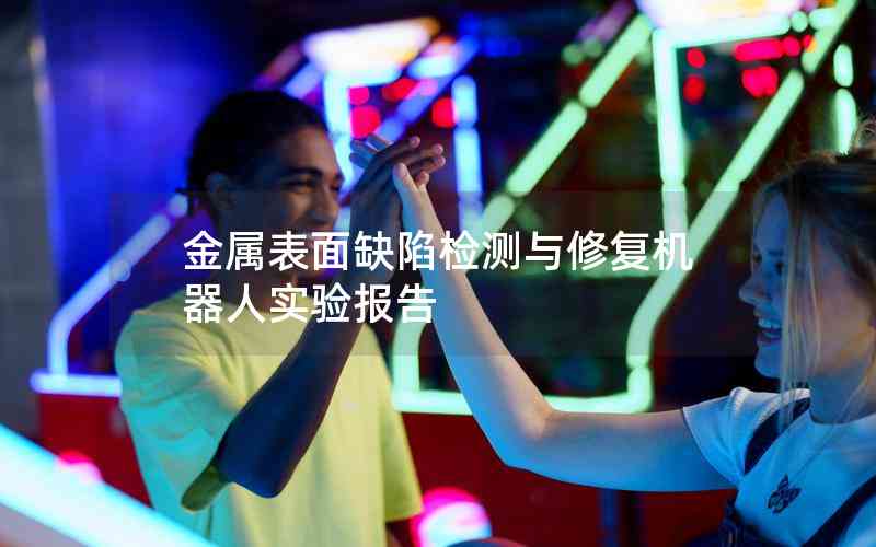 金屬表面缺陷檢測與修復機器人實驗報告