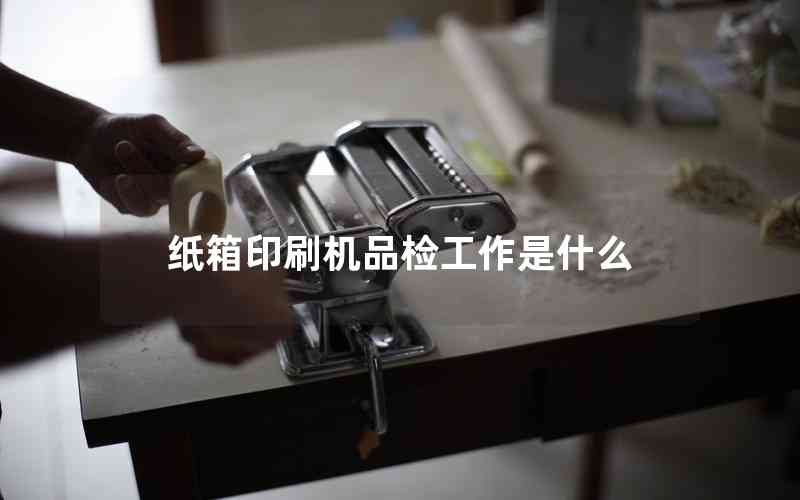 紙箱印刷機品檢工作是什么