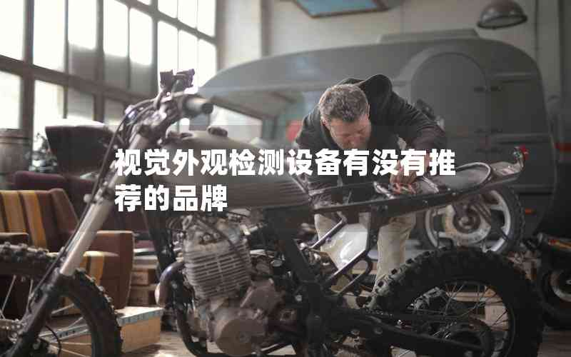 視覺外觀檢測(cè)設(shè)備有沒有推薦的品牌