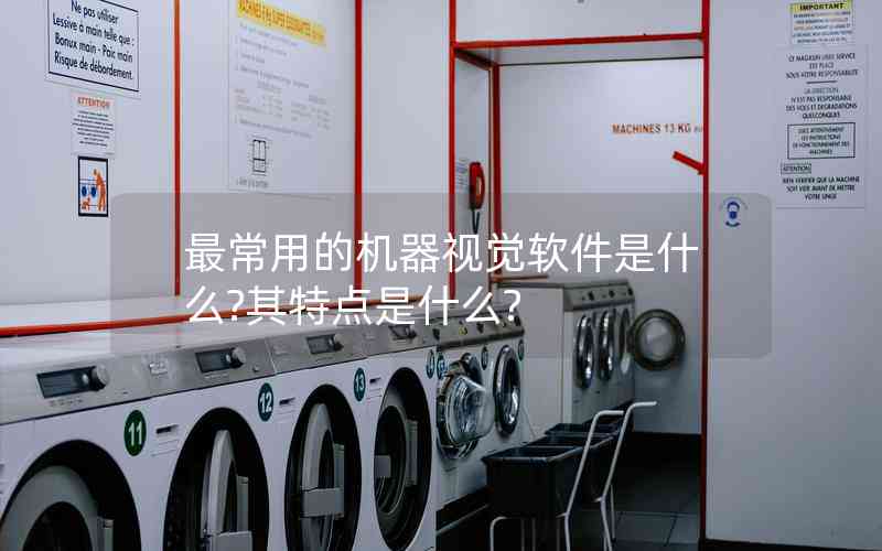 最常用的機(jī)器視覺(jué)軟件是什么?其特點(diǎn)是什么?