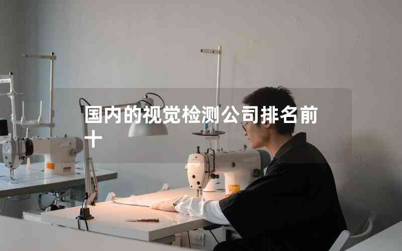 國(guó)內(nèi)的視覺檢測(cè)公司排名前十
