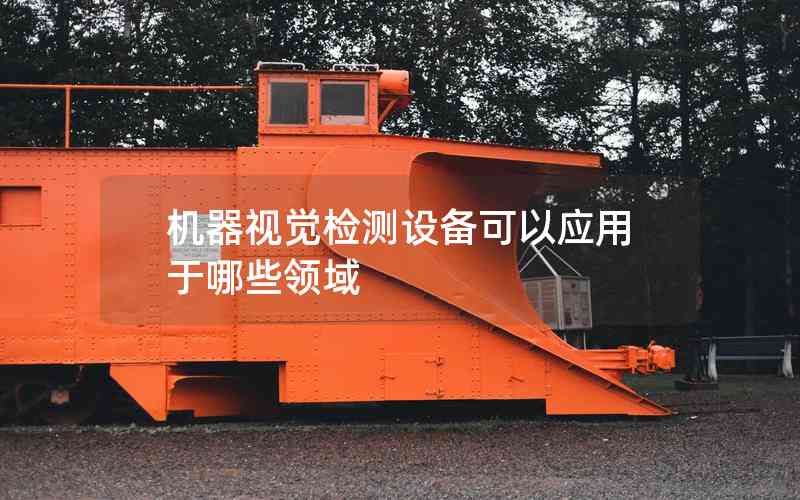 機(jī)器視覺檢測(cè)設(shè)備可以應(yīng)用于哪些領(lǐng)域