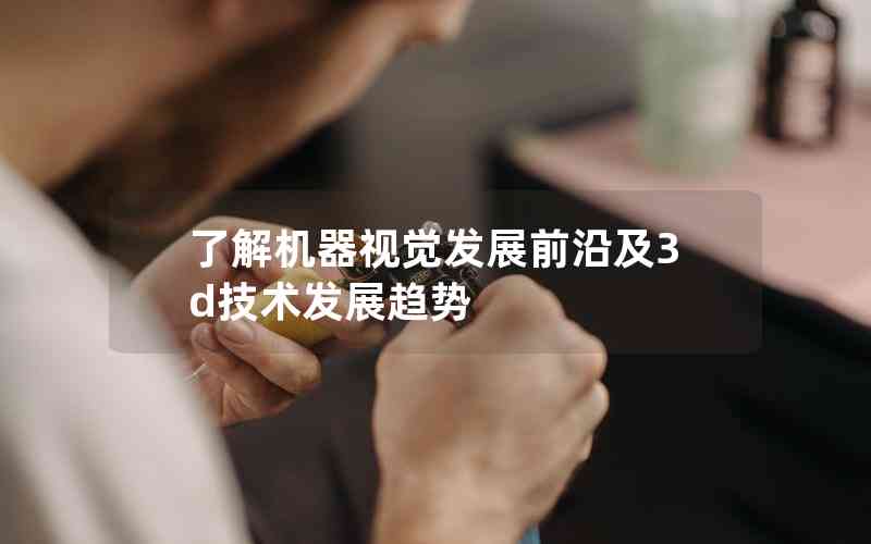 了解機(jī)器視覺發(fā)展前沿及3d技術(shù)發(fā)展趨勢