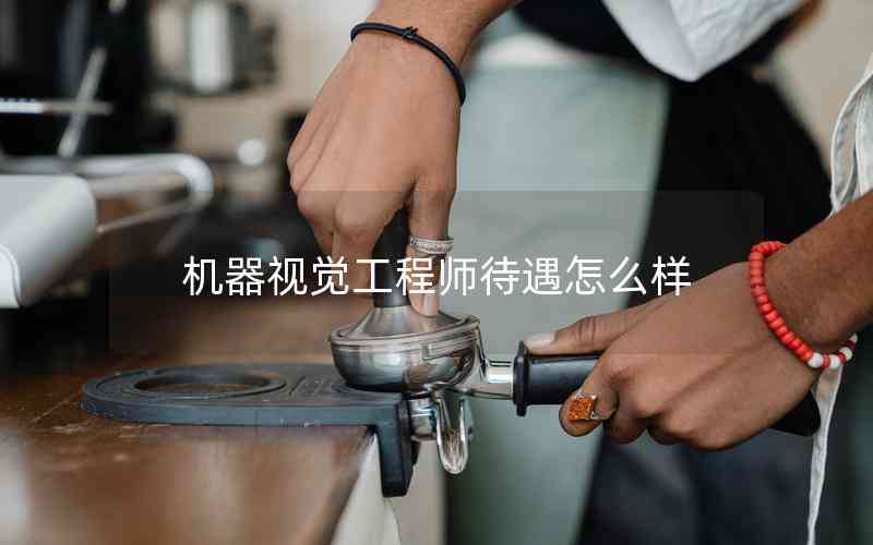 機(jī)器視覺工程師待遇怎么樣