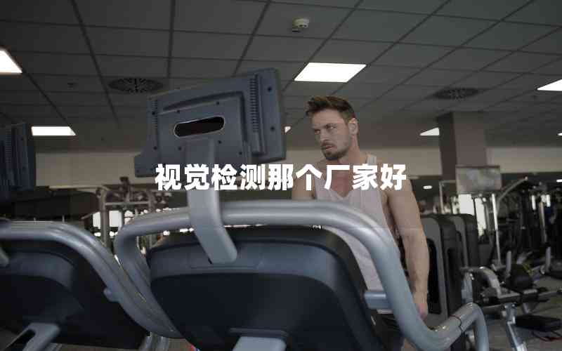 視覺檢測那個(gè)廠家好