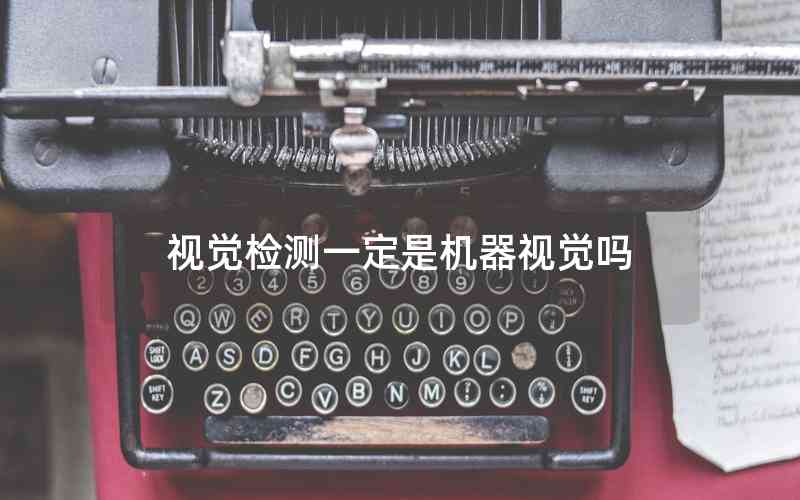 視覺檢測一定是機器視覺嗎