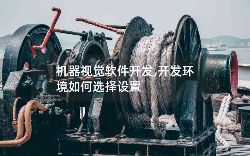 機器視覺軟件開發(fā),開發(fā)環(huán)境如何選擇設置