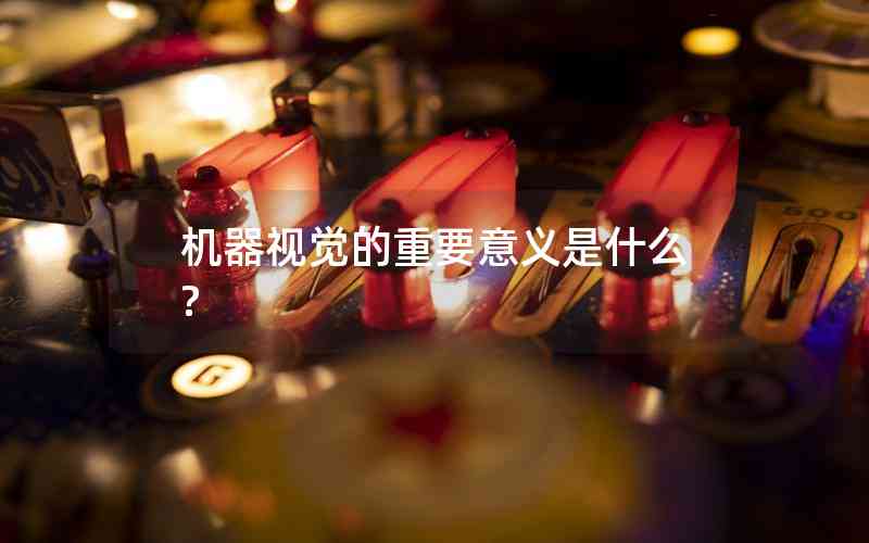 機器視覺的重要意義是什么?