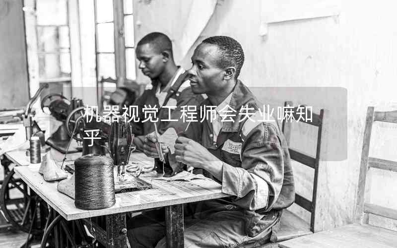 機器視覺工程師會失業(yè)嘛知乎