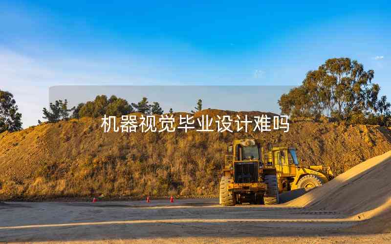 機(jī)器視覺(jué)畢業(yè)設(shè)計(jì)難嗎