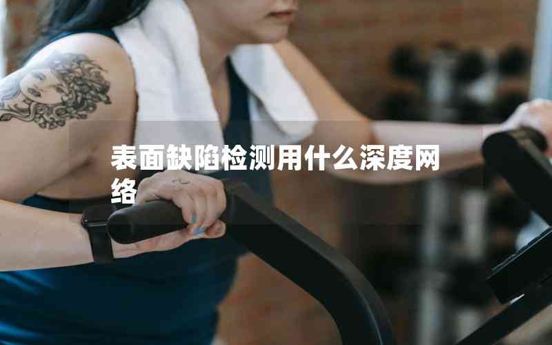 表面缺陷檢測用什么深度網(wǎng)絡(luò)