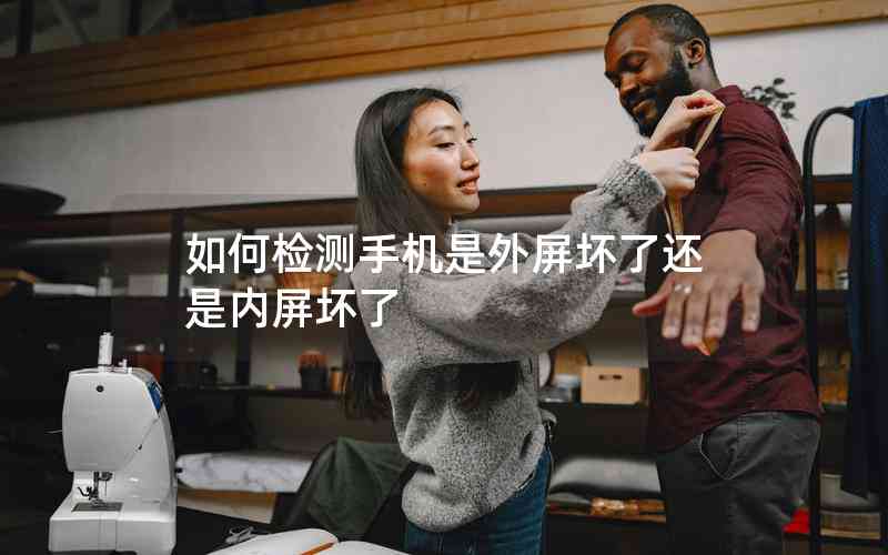如何檢測手機是外屏壞了還是內(nèi)屏壞了