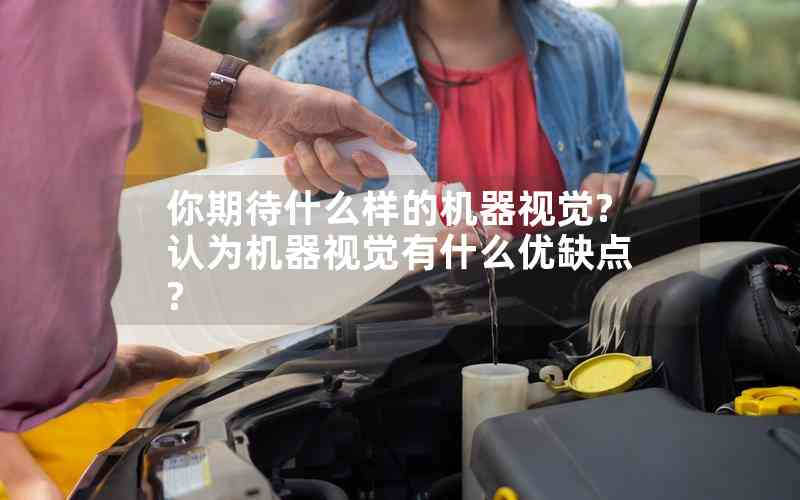 你期待什么樣的機(jī)器視覺(jué)?認(rèn)為機(jī)器視覺(jué)有什么優(yōu)缺點(diǎn)?