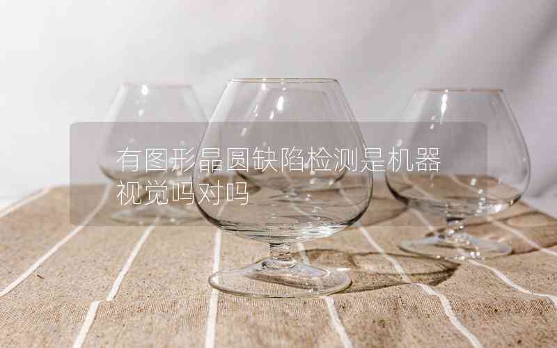 有圖形晶圓缺陷檢測是機器視覺嗎對嗎