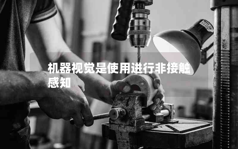 機器視覺是使用進行非接觸感知