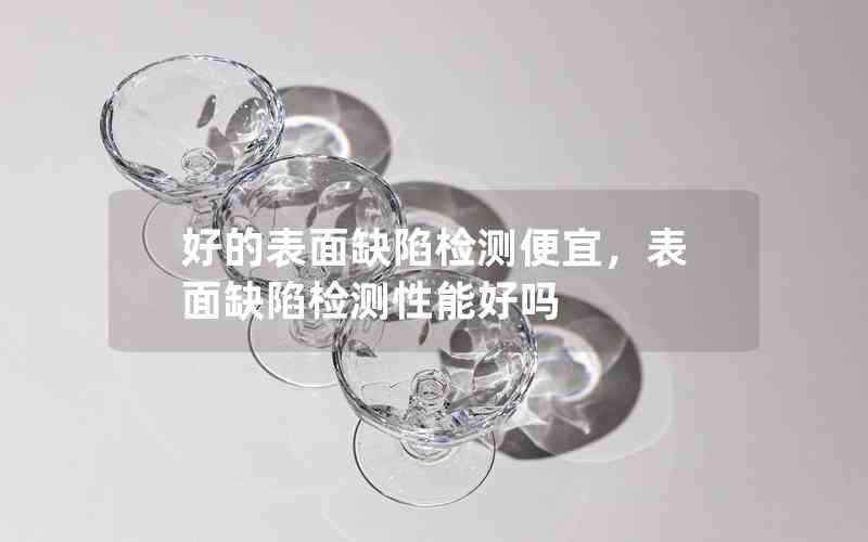 好的表面缺陷檢測(cè)便宜，表面缺陷檢測(cè)性能好嗎